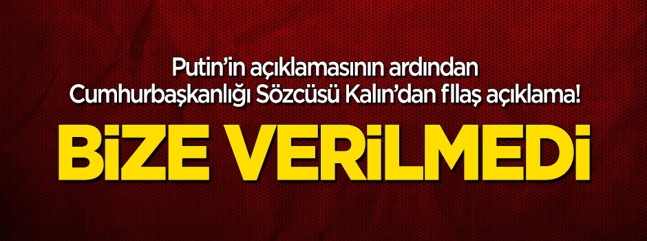 Rusya'nın açıklamasının ardından Kalın'dan flaş açıklaması: Bize verilmedi