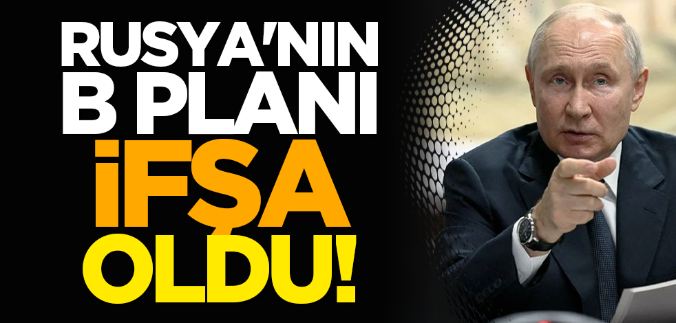 Rusya'nın B planı ifşa oldu!
