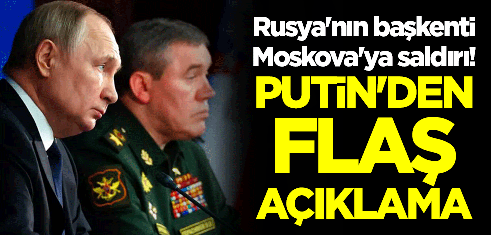 Rusya'nın başkenti Moskova'ya saldırı! Putin'den flaş açıklama