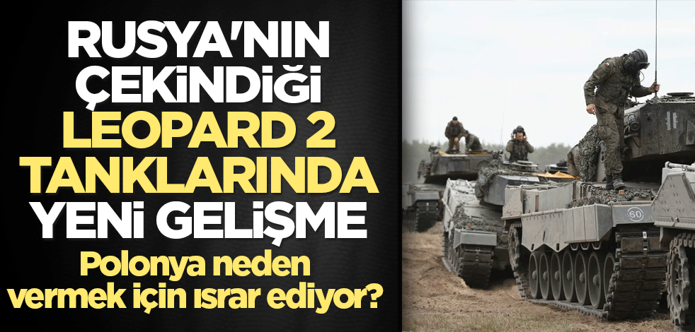 Rusya'nın çekindiği Leopard 2 tanklarında yeni gelişme! Bu ısrarın sebebi ne?