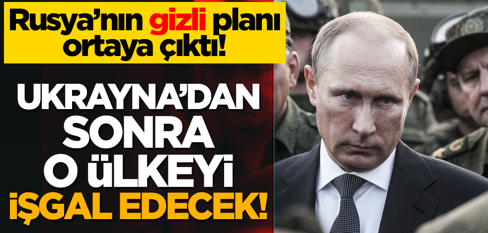 Rusya’nın gizli planı ortaya çıktı! Ukrayna’dan sonra o ülkeyi işgal edecek!