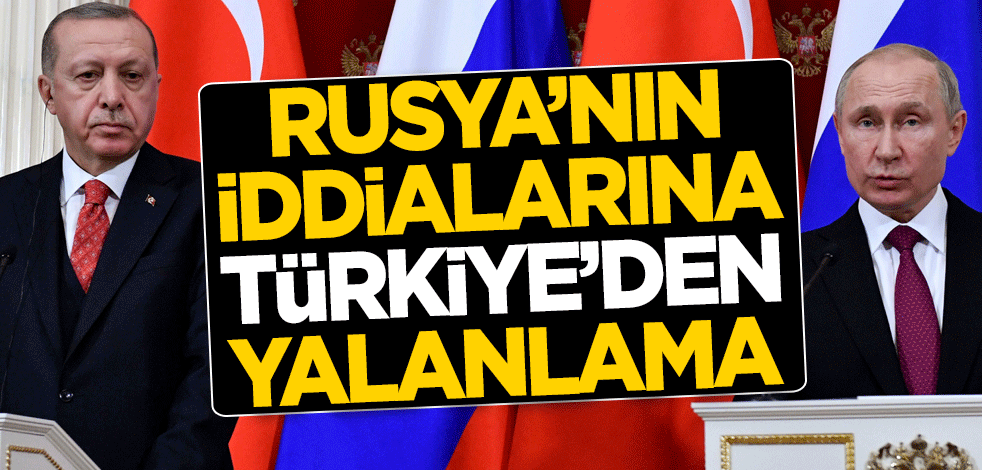 Rusya'nın iddialarına Türkiye'den yalanlama