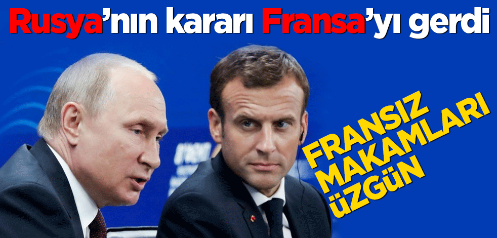 Rusya'nın kararı Fransa'yı gerdi! Esefle karşılıyoruz