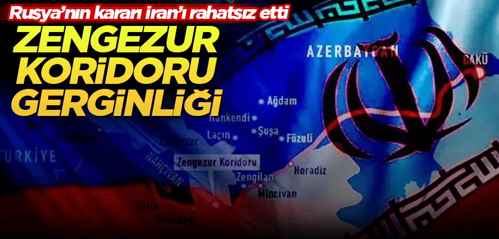 Rusya'nın kararı İran'ı rahatsız etti! Zengezur Koridoru gerginliği