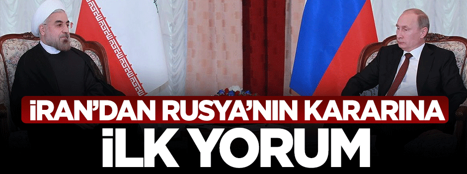 Rusya'nın kararı sonrası İran'dan açıklama