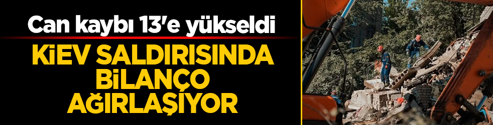 Rusya'nın Kiev saldırısında bilanço ağırlaşıyor: Can kaybı 13'e yükseldi