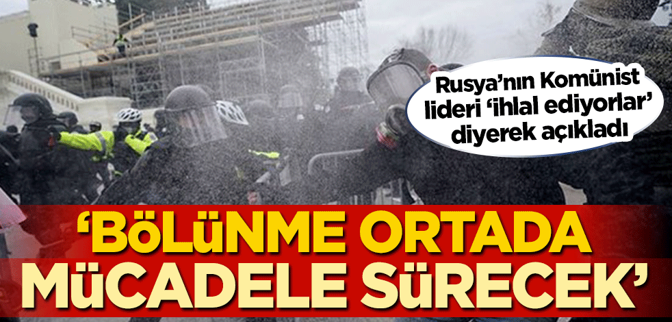 Rusya’nın Komünist lideri ‘ihlal ediyorlar’ diyerek açıkladı! ‘Bölünme ortada, mücadele sürecek’