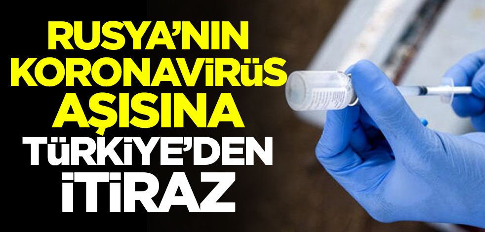 Rusya'nın koronavirüs aşısına Türkiye'den itiraz
