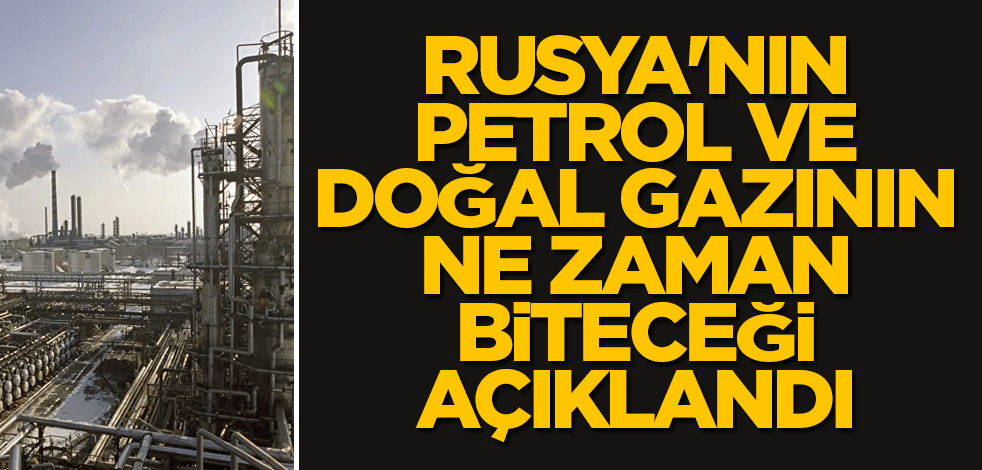 Rusya'nın petrol ve doğalgazının ne zaman biteceği açıklandı