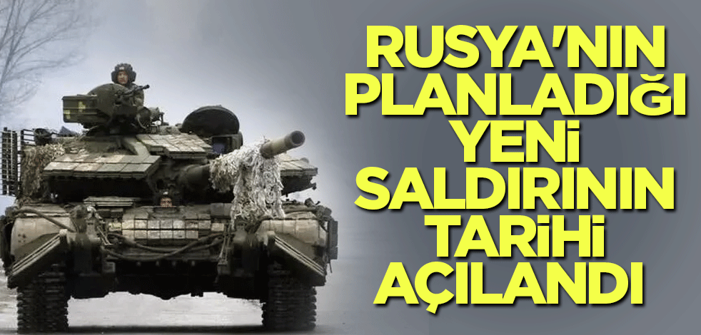 Rusya'nın planladığı yeni saldırının tarihi açılandı