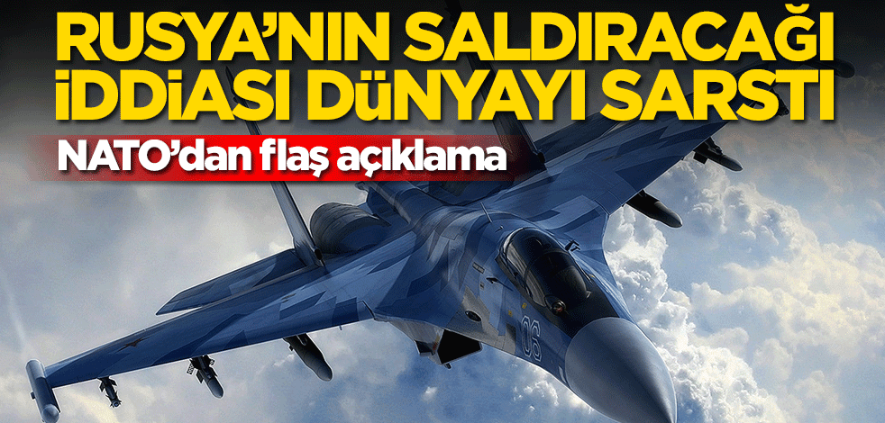 Rusya’nın saldıracağı iddiası dünyayı sarstı! NATO’dan flaş açıklama