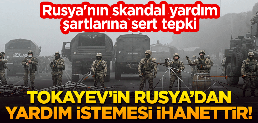 Rusya'nın skandal şartlarına sert tepki: Tokayev’in Rusya’dan yardım istemesi ihanettir!