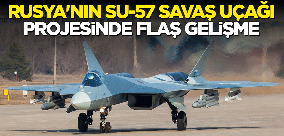 Rusya'nın Su-57 savaş uçağı projesinde flaş gelişme