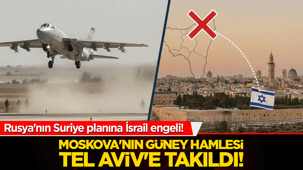 Rusya'nın Suriye planına İsrail engeli! Moskova'nın güney hamlesi Tel Aviv'e takıldı!