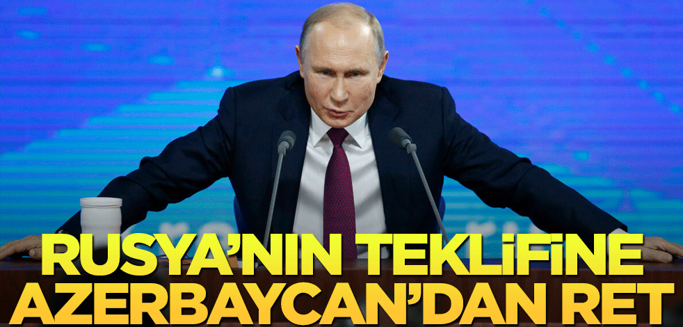 Rusya'nın teklifine Azerbaycan'dan ret!
