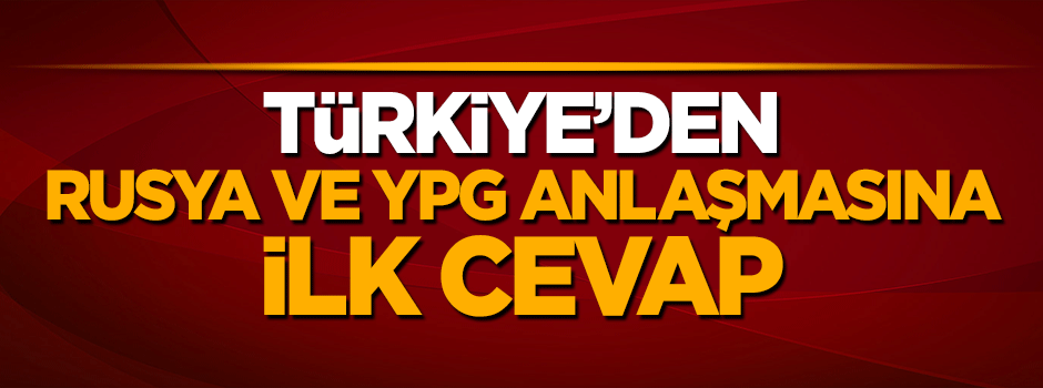 Rusya'nın terör örgütü YPG ile anlaşmasına Ankara'dan ilk cevap