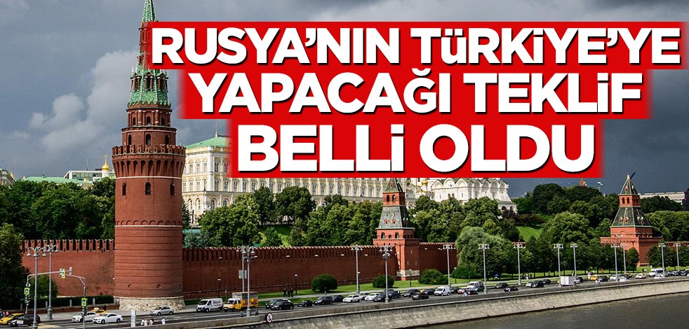 Rusya’nın Türkiye’ye yapacağı teklif belli oldu