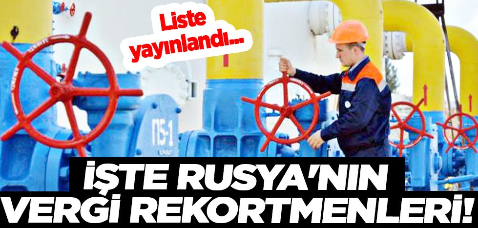 Rusya'nın vergi şampiyonu Gazprom, işte ilk 10 şirket! 2022 vergi rekortmenleri