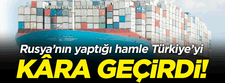 Rusya'nın yaptığı hamle Türkiye'yi kâra geçirdi