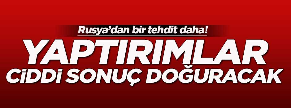 'Rusya'nın yaptırımları ciddi sonuç doğuracak'
