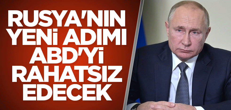 Rusya'nın yeni adımı ABD'yi rahatsız edecek