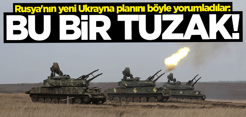 Rusya'nın yeni harekat planını böyle yorumladılar: Bu bir tuzak