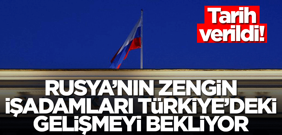 Rusya'nın zengin işadamlarından Türkiye kararı! O gelişmeyi bekliyorlar