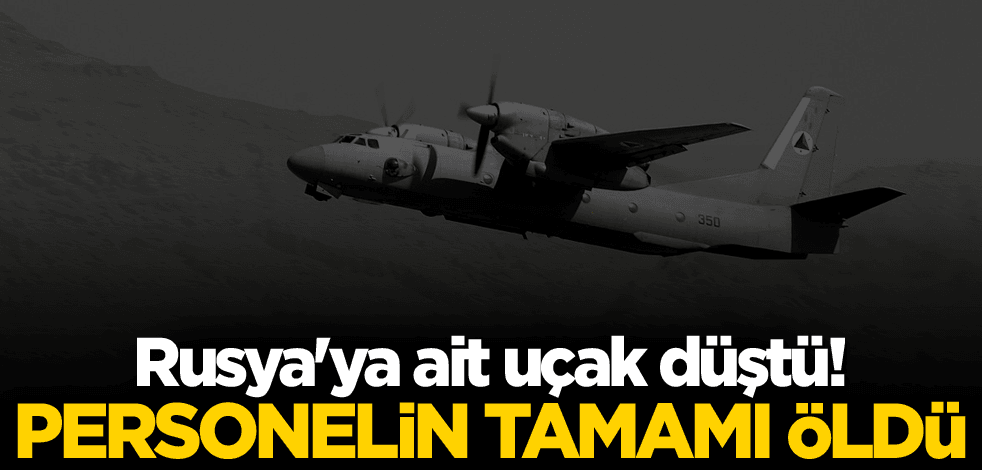 Rusya'ya ait uçak düştü! Personelin tamamı öldü
