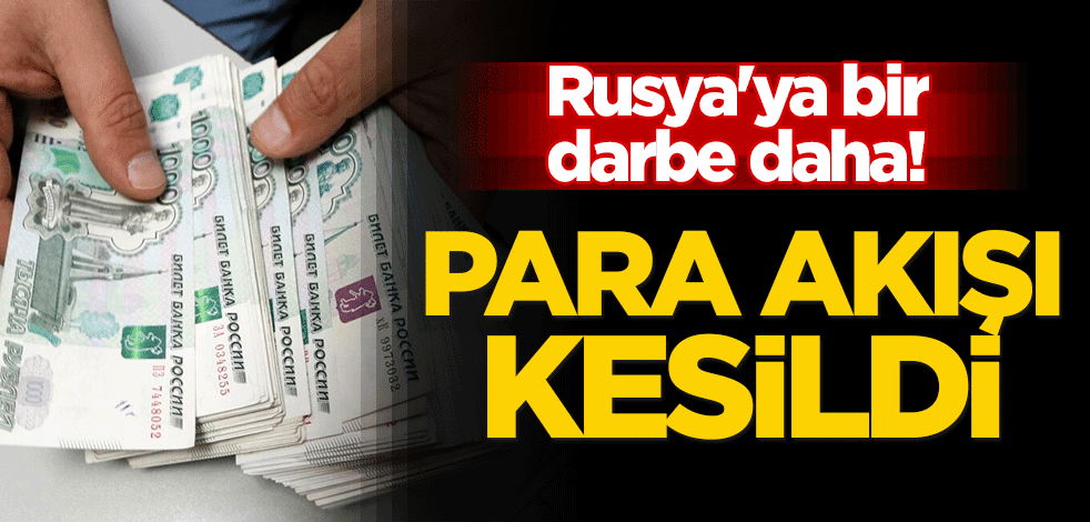 Rusya'ya bir darbe daha! Para akışı kesildi
