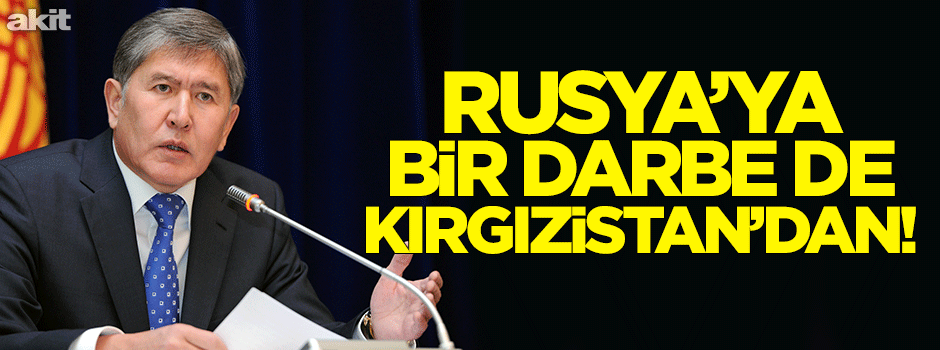 Rusya’ya bir darbe de Kırgızistan’dan geldi