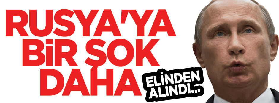 Rusya'ya bir şok daha! Elinden alındı