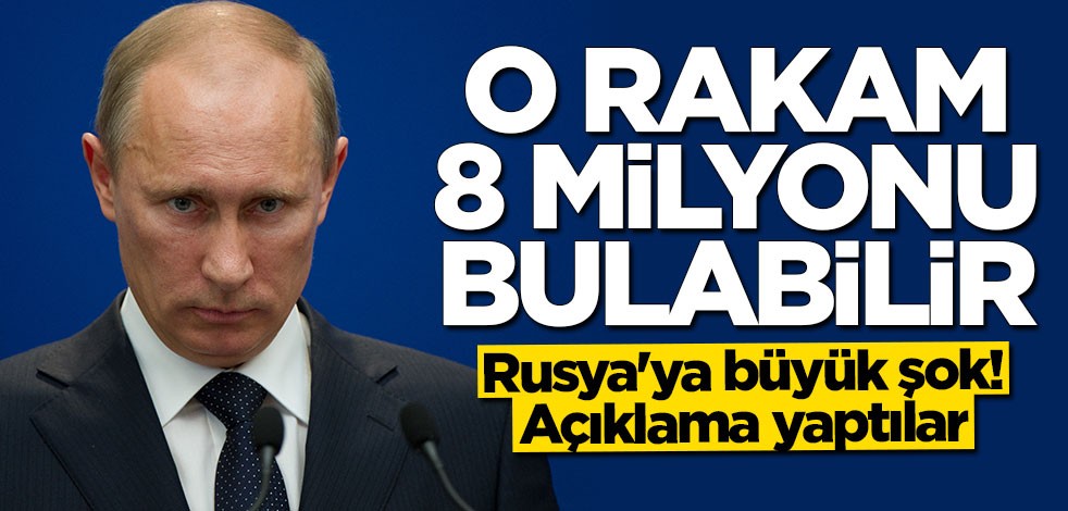 Rusya'ya büyük şok! O rakam 8 milyonu bulabilir