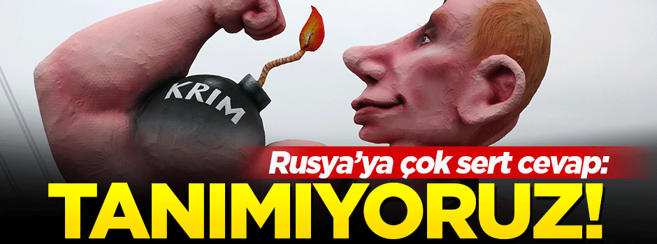 Rusya'ya çok sert cevap: Tanımıyoruz