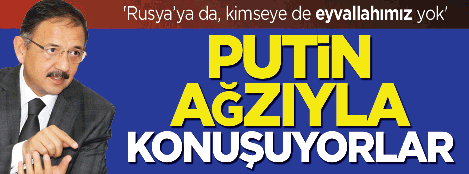 ‘Rusya’ya da, kimseye de eyvallahımız yok’