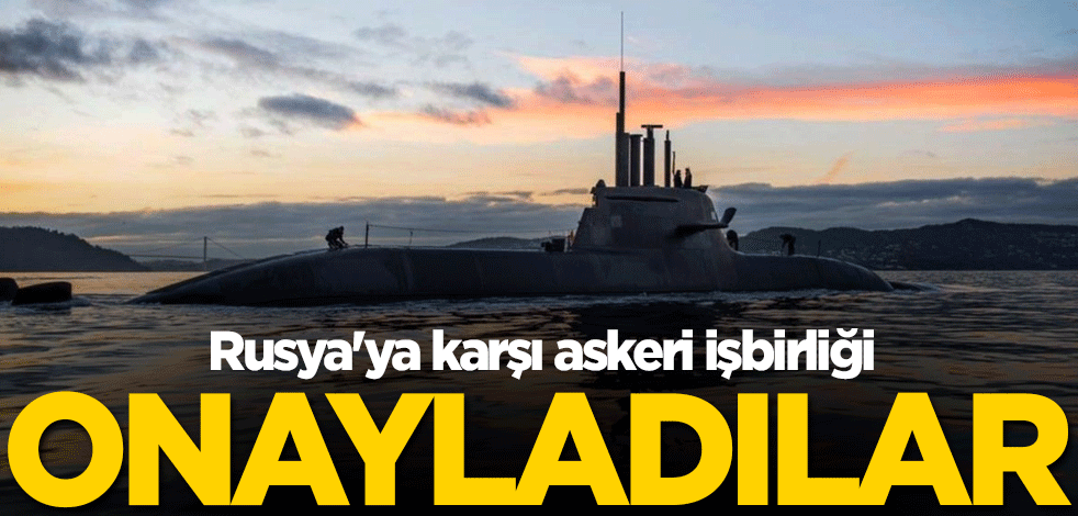 Rusya'ya karşı askeri işbirliği! Onayladılar