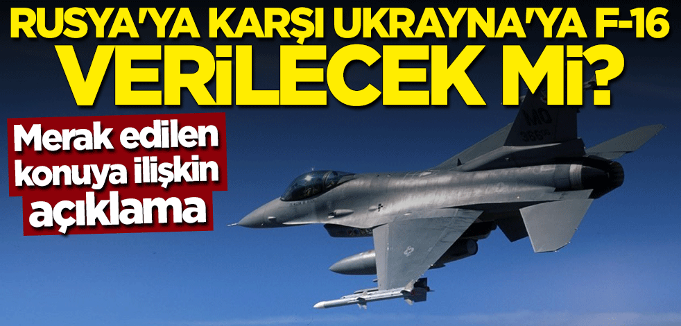 Rusya'ya karşı Ukrayna'ya F-16 verilecek mi? Açıklama geldi