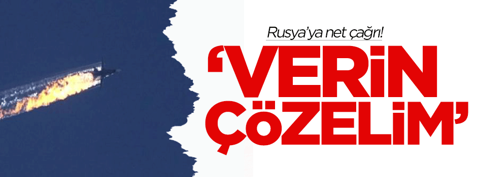 Rusya'ya net çağrı: Verin çözelim