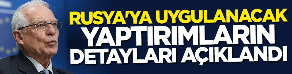 Rusya'ya uygulanacak yaptırımların detayları açıklandı