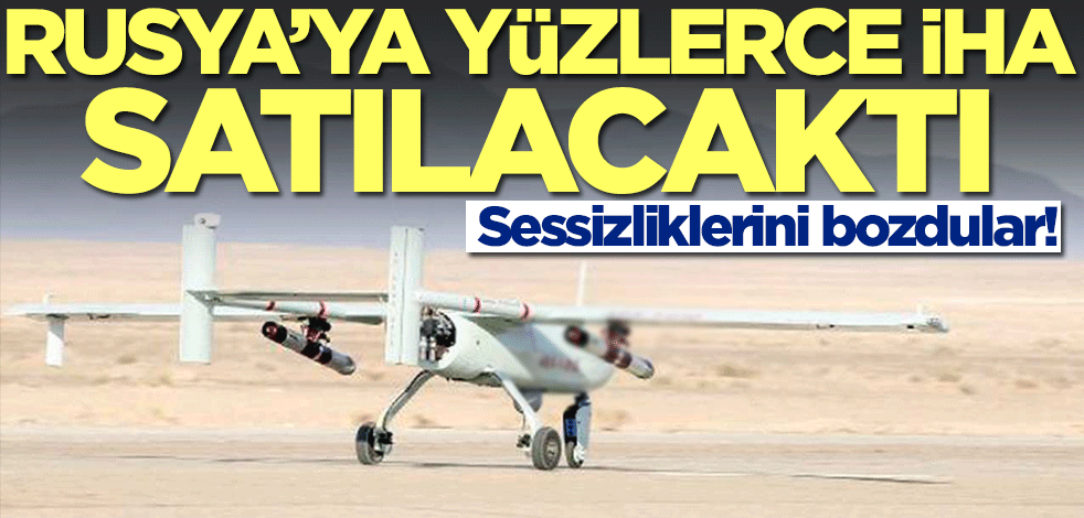 Rusya'ya yüzlerce İHA satılacaktı! Sessizliklerini bozdular