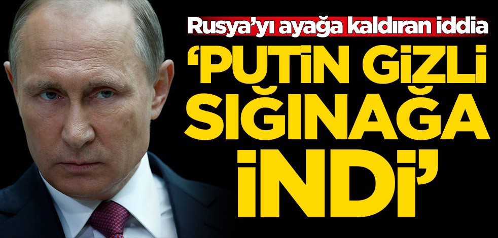 Rusya’yı ayağa kaldıran iddia! 'Putin gizli sığınağa indi'
