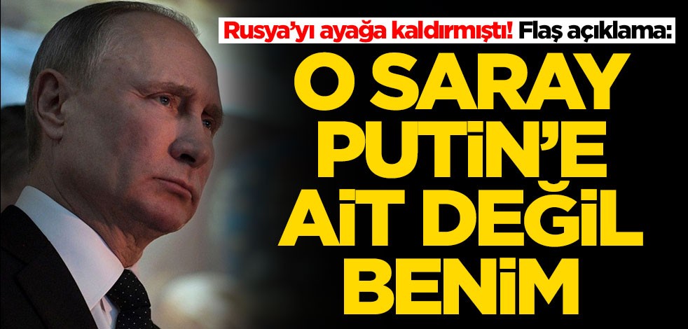 Rusya’yı ayağa kaldırmıştı! Flaş açıklama: O saray Putin'in değil, benim
