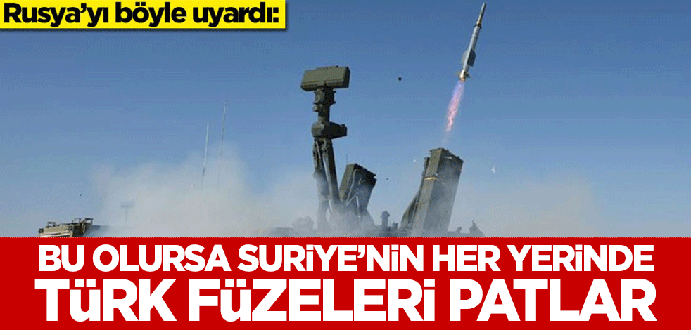 Rusya’yı böyle uyardı: Bu olursa Suriye'nin her yerinde Türkiye füzeleri patlar