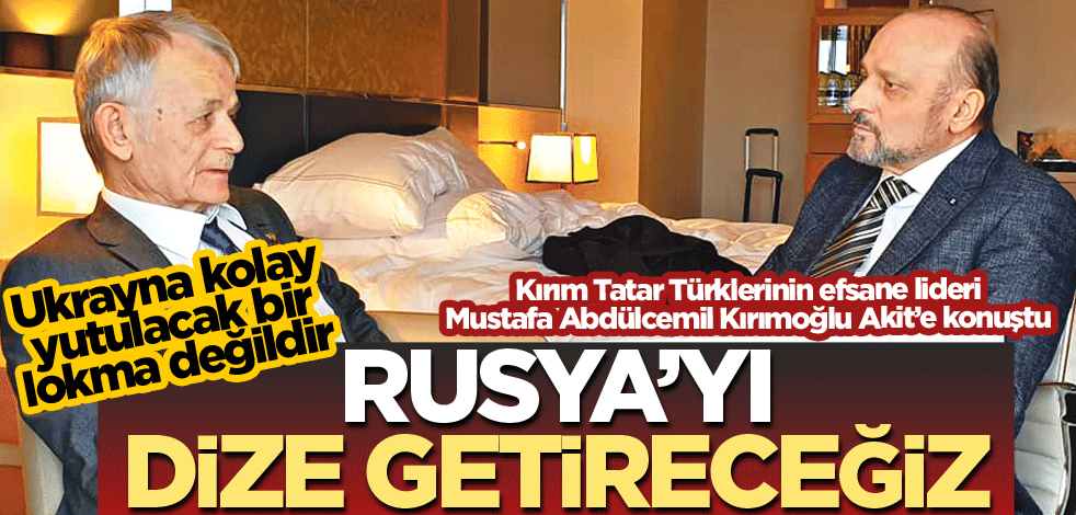 Rusya’yı dize getireceğiz