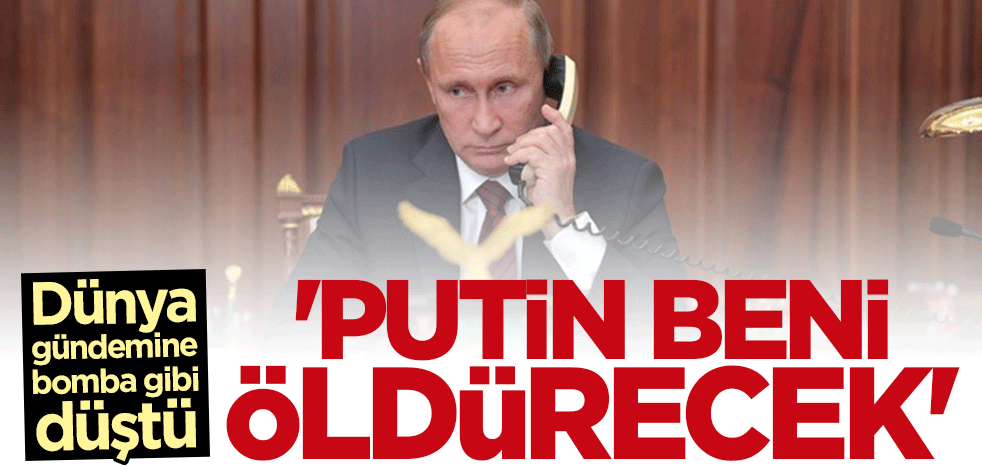 Rusya'yı karıştıran açıklama: Beni öldürecekler