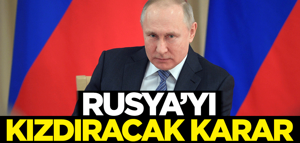 Rusya'yı kızdıracak karar