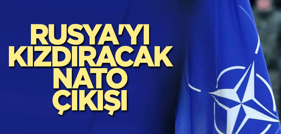 Rusya'yı kızdıracak NATO çıkışı