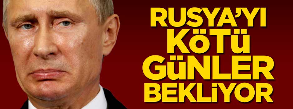 Rusya'yı kötü günler bekliyor!