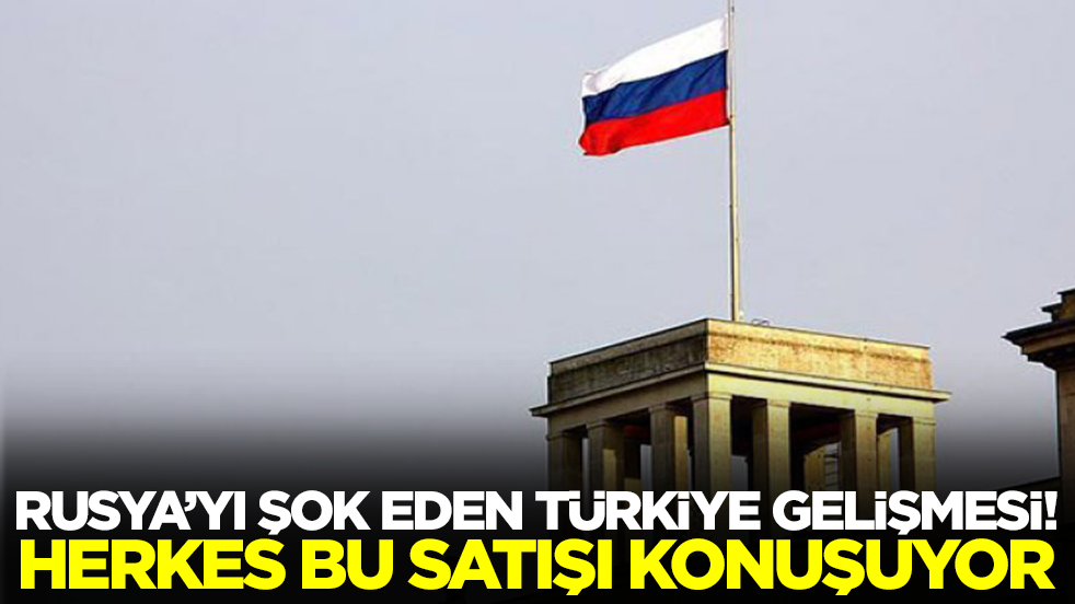 Rusya'yı şok eden Türkiye gelişmesi: Herkes bu satışı konuşuyor