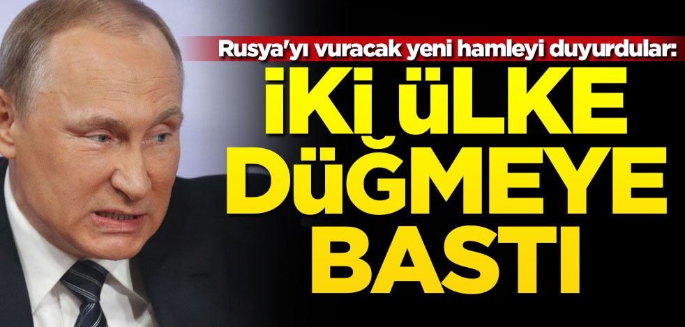 Rusya'yı vuracak yeni hamleyi duyurdular: İki ülke düğmeye bastı