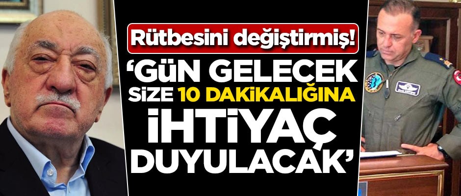 Rütbesini değiştirmiş! ‘Gün gelecek size 10 dakikalığına ihtiyaç duyulacak’